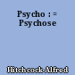 Psycho : = Psychose