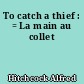 To catch a thief : = La main au collet