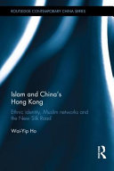 Islam and China's Hong Kong : ethnic identity, Muslim networks and the new Silk Road