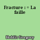 Fracture : = La faille