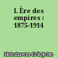 L Ère des empires : 1875-1914