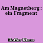 Am Magnetberg : ein Fragment