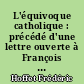 L'équivoque catholique : précédé d'une lettre ouverte à François Mauriac sur le nouveau cléricalisme