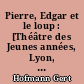 Pierre, Edgar et le loup : [Théâtre des Jeunes années, Lyon, 24 novembre 1987]