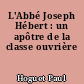 L'Abbé Joseph Hébert : un apôtre de la classe ouvrière