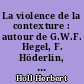 La violence de la contexture : autour de G.W.F. Hegel, F. Höderlin, A Klige