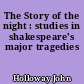 The Story of the night : studies in shakespeare's major tragedies