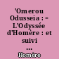 'Omerou Odusseia : = L'Odyssée d'Homère : et suivi de la Batrachomyomachie, des Hymnes homériques, etc.