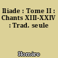Iliade : Tome II : Chants XIII-XXIV : Trad. seule