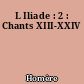 L Iliade : 2 : Chants XIII-XXIV