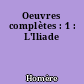 Oeuvres complètes : 1 : L'Iliade