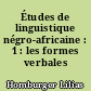 Études de linguistique négro-africaine : 1 : les formes verbales