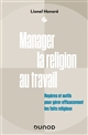 Manager la religion au travail : repères et outils pour gérer efficacement les faits religieux