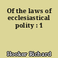 Of the laws of ecclesiastical polity : 1