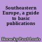 Southeastern Europe, a guide to basic publications
