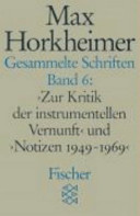 Gesammelte Schriften : Band 6 : Zur Kritik der instrumentellen Vernunft und Notizen 1949-1969