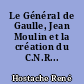 Le Général de Gaulle, Jean Moulin et la création du C.N.R...