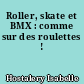 Roller, skate et BMX : comme sur des roulettes !
