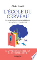 L'école du cerveau : de Montessori, Freinet et Piaget aux sciences cognitives