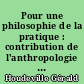Pour une philosophie de la pratique : contribution de l'anthropologie de Pierre Bourdieu à une définition de la pratique humaine