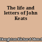 The life and letters of John Keats