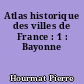 Atlas historique des villes de France : 1 : Bayonne