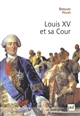 Louis XV et sa Cour : le roi, l'étiquette et le courtisan : essai historique