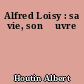 Alfred Loisy : sa vie, son œuvre