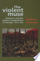 The Violent muse : violence and the artistic imagination in Europe : 1910-1939