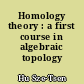 Homology theory : a first course in algebraic topology