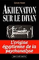 Akhenaton sur le divan : les origines égyptiennes de la psychanalyse