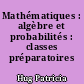 Mathématiques : algèbre et probabilités : classes préparatoires HEC