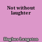Not without laughter