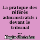 La pratique des référés administratifs : devant le tribunal administratif, la Cour administrative d'appel et le Conseil d'Etat...