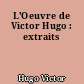 L'Oeuvre de Victor Hugo : extraits