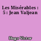 Les Misérables : 5 : Jean Valjean