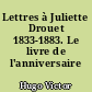 Lettres à Juliette Drouet 1833-1883. Le livre de l'anniversaire