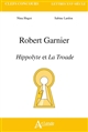 Robert Garnier, "Hippolyte" et "La Troade"
