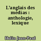 L'anglais des médias : anthologie, lexique