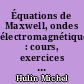 Équations de Maxwell, ondes électromagnétiques : cours, exercices d'application, problèmes résolus et annexe mathématique