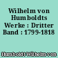 Wilhelm von Humboldts Werke : Dritter Band : 1799-1818