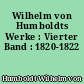 Wilhelm von Humboldts Werke : Vierter Band : 1820-1822