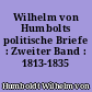 Wilhelm von Humbolts politische Briefe : Zweiter Band : 1813-1835