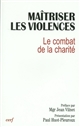 Maîtriser les violences : le combat de la charité : actes du Xe Colloque de la Fondation Jean Rodhain, Lourdes, 9-12 décembre 1998