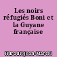Les noirs réfugiés Boni et la Guyane française