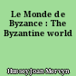Le Monde de Byzance : The Byzantine world