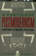 A poetics of postmodernism : history, theory, fiction