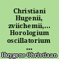 Christiani Hugenii, zviichemii,... Horologium oscillatorium sive de motv pendulorum ad horologia aptato demonstrationes geometricae...