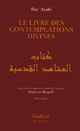 Le livre des contemplations divines : = Kitāb mashāhid l-asrār al-qudsiyya wa matāliʻ al-anwār al-ilāhiyya