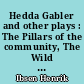 Hedda Gabler and other plays : The Pillars of the community, The Wild duck, Hedda Gabler